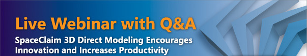 Live Webinar with Q&A - SpaceClaim 3D Direct Modeling Encourages Innovation and Increases Productivity